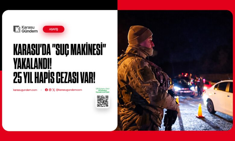 Karasu'da "Suç Makinesi" Yakalandı: 25 Yıl Hapis Cezası Var!